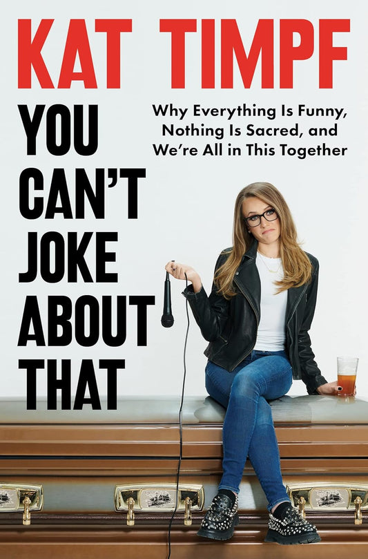 You Can'T Joke about That: Why Everything Is Funny, Nothing Is Sacred, and We'Re All in This Together